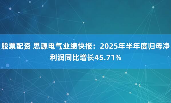 股票配资 思源电气业绩快报：2025年半年度归母净利润同比增长45.71%